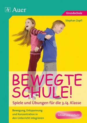 Bewegte Schule! Spiele und Übungen für die 3./4. Klasse de Stephan Zopfi