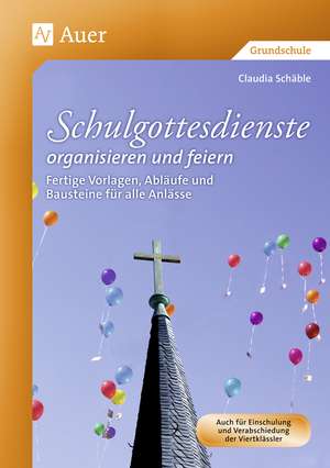 Schulgottesdienste organisieren und feiern de Claudia Schäble