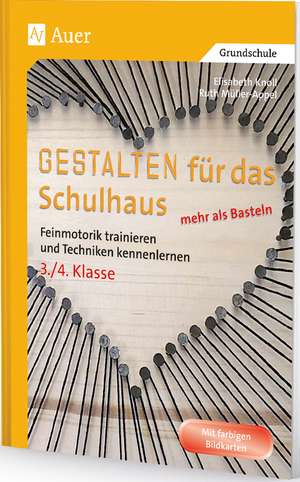 Gestalten für das Schulhaus - mehr als Basteln 3+4 de Elisabeth Knoll