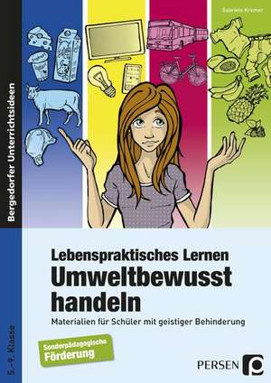 Lebenspraktisches Lernen: Umweltbewusst handeln de Gabriele Kremer