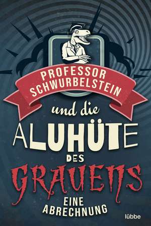 Professor Schwurbelstein und die Aluhüte des Grauens de Paul-Eduard Rück