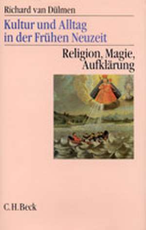 Kultur und Alltag in der Frühen Neuzeit Bd. 3: Religion, Magie, Aufklärung, 16.-18. Jahrhundert de Richard van Dülmen