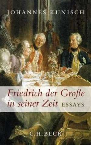 Friedrich der Große in seiner Zeit de Johannes Kunisch