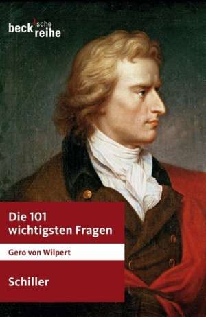 Die 101 wichtigsten Fragen: Schiller de Gero von Wilpert