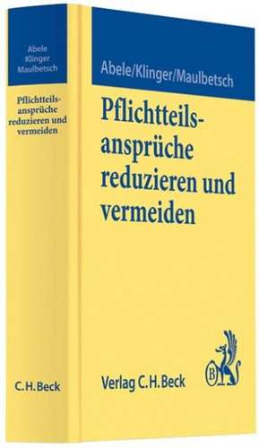 Pflichtteilsansprüche reduzieren und vermeiden de Armin Abele