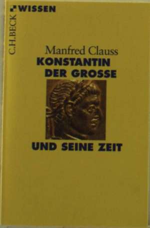 Konstantin der Grosse und seine Zeit de Manfred Clauss