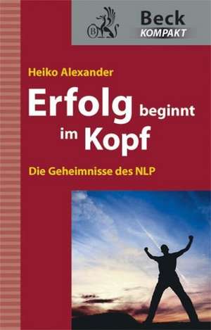 Erfolg beginnt im Kopf de Heiko Alexander