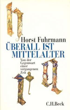 Überall ist Mittelalter de Horst Fuhrmann