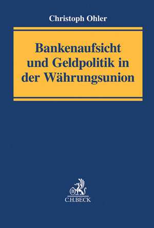 Bankenaufsicht und Geldpolitik in der Währungsunion de Christoph Ohler