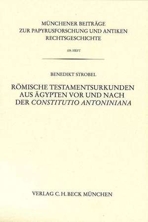 Römische Testamentsurkunden aus Ägypten vor und nach der Constitutio Antoniniana de Benedikt Strobel