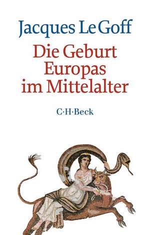 Die Geburt Europas im Mittelalter de Jacques Le Goff