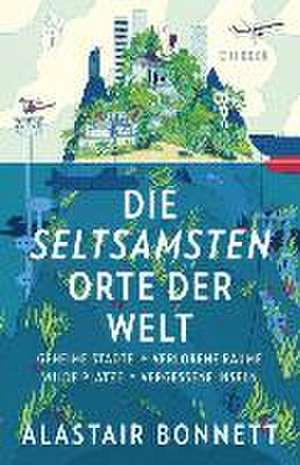 Die seltsamsten Orte der Welt de Alastair Bonnett