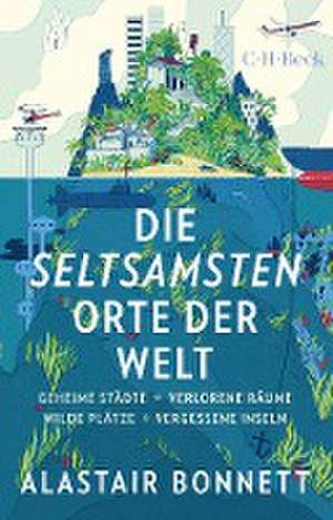 Die seltsamsten Orte der Welt de Alastair Bonnett