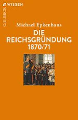 Die Reichsgründung 1870/71 de Michael Epkenhans