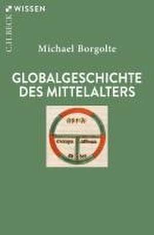 Globalgeschichte des Mittelalters de Michael Borgolte