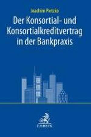 Der Konsortial- und Konsortialkreditvertrag in der Bankpraxis de Joachim Pietzko