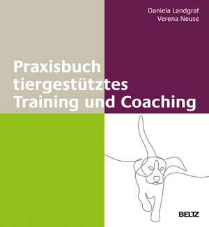 Praxisbuch tiergestütztes Training und Coaching de Daniela Landgraf