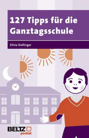 127 Tipps für die Ganztagsschule de Silvia Dollinger