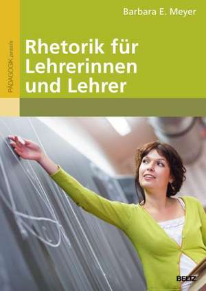 Rhetorik für Lehrerinnen und Lehrer de Barbara E. Meyer