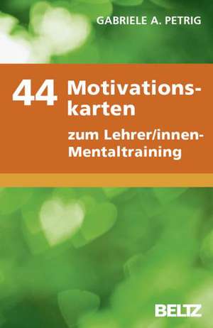 44 Motivationskarten zum Lehrer/innen-Mentaltraining de Gabriele Petrig