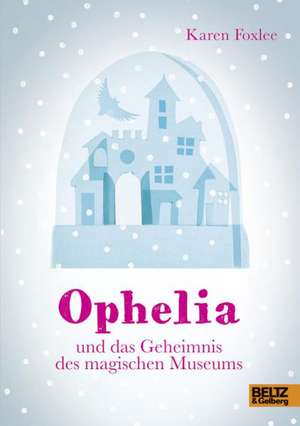 Ophelia und das Geheimnis des magischen Museums de Karen Foxlee