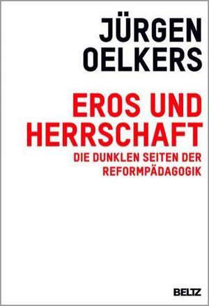 Eros und Herrschaft de Jürgen Oelkers