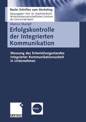 Erfolgskontrolle der Integrierten Kommunikation: Messung des Entwicklungsstandes integrierter Kommunikationsarbeit in Unternehmen de Markus Stumpf