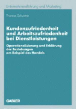 Kundenzufriedenheit und Arbeitszufriedenheit bei Dienstleistungen: Operationalisierung und Erklärung der Beziehungen am Beispiel des Handels de Thomas Schwetje