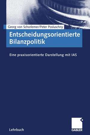 Entscheidungsorientierte Bilanzpolitik: Eine praxisorientierte Darstellung mit IAS de Georg von Schorlemer