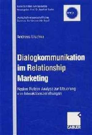 Dialogkommunikation im Relationship Marketing: Kosten-Nutzen-Analyse zur Steuerung von Interaktionsbeziehungen de Andreas Lischka