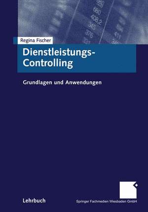 Dienstleistungs-Controlling: Grundlagen und Anwendungen de Regina Fischer