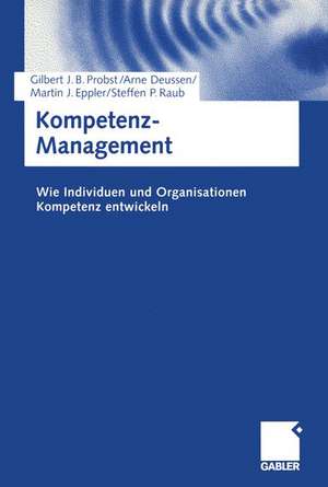 Kompetenz-Management: Wie Individuen und Organisationen Kompetenz entwickeln de Gilbert Probst