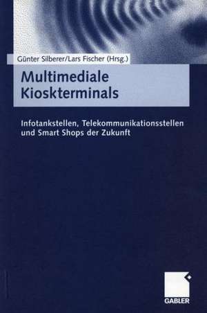 Multimediale Kioskterminals: Infotankstellen, Telekommunikationssysteme und Smart Shops der Zukunft de Günter Silberer