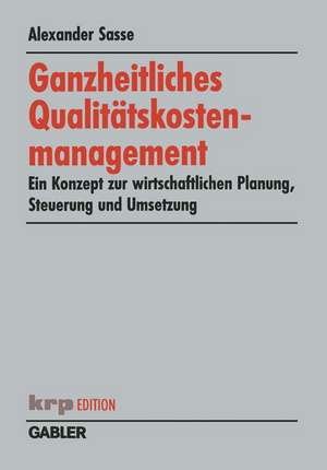 Ganzheitliches Qualitätskostenmanagement: Ein Konzept zur wirtschaftlichen Planung, Steuerung und Umsetzung de Alexander Sasse