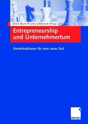 Entrepreneurship und Unternehmertum: Denkstrukturen für eine neue Zeit de Ulrich Blum