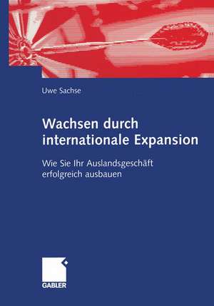 Wachsen durch internationale Expansion: Wie Sie Ihr Auslandsgeschäft erfolgreich ausbauen de Uwe Sachse