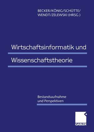 Wirtschaftsinformatik und Wissenschaftstheorie: Bestandsaufnahme und Perspektiven de Jörg Becker