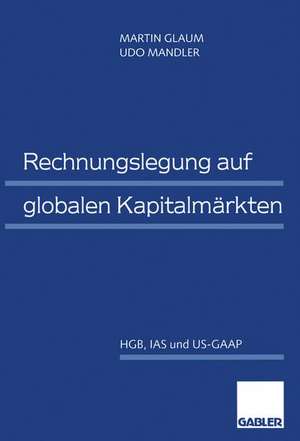 Rechnungslegung auf globalen Kapitalmärkten: HGB, IAS und US-GAAP de Martin Glaum