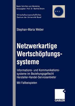 Netzwerkartige Wertschöpfungssysteme: Informations- und Kommunikationssysteme im Beziehungsgeflecht Hersteller-Handel-Serviceanbieter de Stephan-Maria Weber