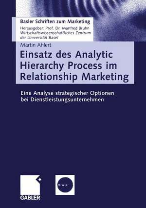 Einsatz des Analytic Hierarchy Process im Relationship Marketing: Eine Analyse strategischer Optionen bei Dienstleistungsunternehmen de Martin Ahlert