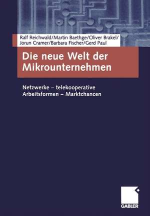 Die neue Welt der Mikrounternehmen: Netzwerke — telekooperative Arbeitsformen — Marktchancen de Ralf Reichwald