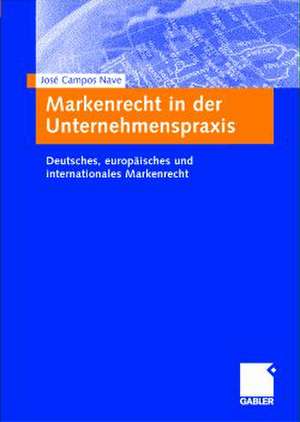 Markenrecht in der Unternehmenspraxis: Deutsches, europäisches und internationales Markenrecht de José A. Campos Nave