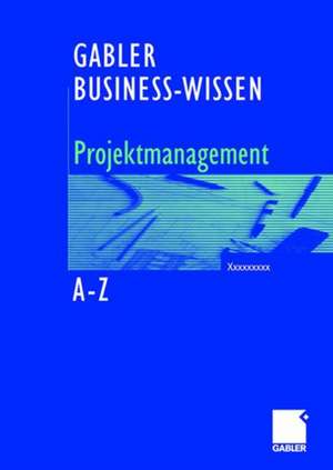 Business-Wissen Projektmanagement von A - Z: Kompetent entscheiden. Richtig handeln. de Bernhard Hobel