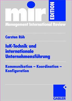 IuK-Technik und internationale Unternehmensführung: Kommunikation — Koordination — Konfiguration de Carsten Röh