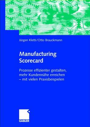 Manufacturing Scorecard: Prozesse effizienter gestalten, mehr Kundennähe erreichen — mit vielen Praxisbeispielen de Jürgen Kletti