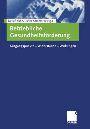 Betriebliche Gesundheitsförderung: Ausgangspunkte - Widerstände - Wirkungen de Detlef Kuhn