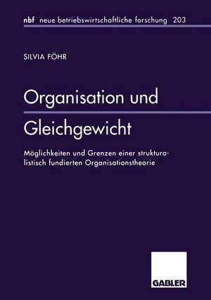 Organisation und Gleichgewicht: Möglichkeiten und Grenzen einer strukturalistisch fundierten Organisationstheorie de Silvia Föhr