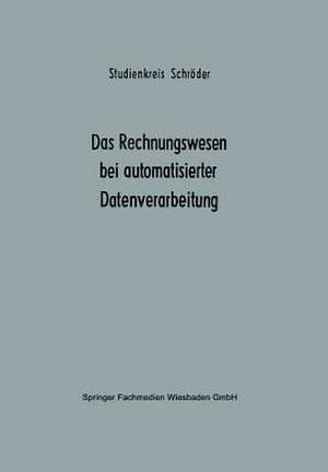 Das Rechnungswesen bei automatisierter Datenverarbeitung: Ergebnisse eines Studienkreises des Betriebswirtschaftlichen Instituts für Organisation und Automation an der Universität zu Köln de Studienkreis Schröder