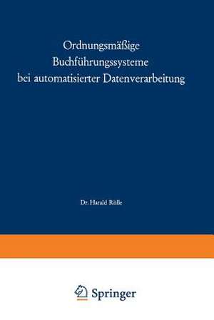 Ordnungsmäßige Buchführungssysteme bei automatisierter Datenverarbeitung de Harald Rölle