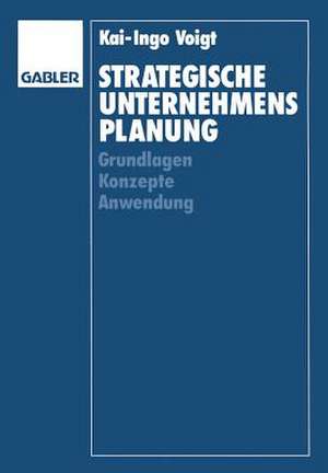 Strategische Unternehmensplanung: Grundlagen — Konzepte — Anwendung de Kai-Ingo Voigt